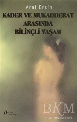 Kader ve Mukadderat Arasında Bilinçli Yaşam - Gürer Yayınları