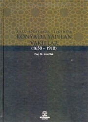 Kadı Sicilleri Işığında Konya`da Yapılan Vakıflar 1650 - 1910 - Konya Büyükşehir Belediyesi Kültür A.Ş. Yayınları