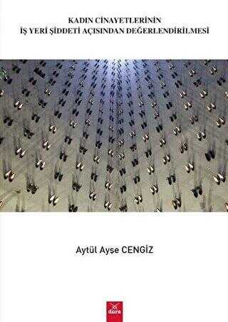 Kadın Cinayetlerinin İşyeri Şiddeti Açısından Değerlendirilmesi - Dora Basım Yayın