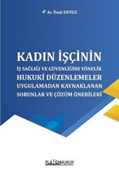 Kadın İşçinin İş Sağlığı ve Güvenliğine Yönelik Hukuki Düzenlemeler Uygulamadan Kaynaklanan Sorunlar - Platon Hukuk