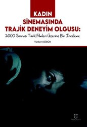 Kadın Sinemasında Trajik Deneyim Olgusu 2000 Sonrası Türk Filmleri Üzerine Bir İnceleme - Akademisyen Kitabevi