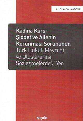 Kadına Karşı Şiddet ve Ailenin Korunması Sorununun Türk Hukuk Mevzuatı ve Uluslararası Sözleşmelerdeki Yeri - Seçkin Yayıncılık