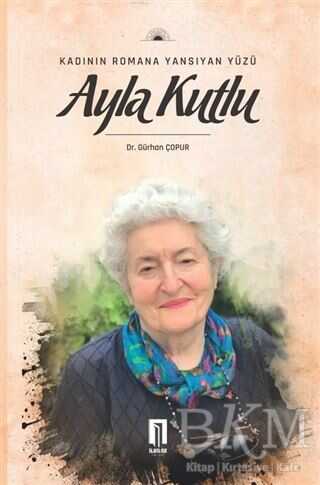 Kadının Romana Yansıyan Yüzü Ayla Kutlu - İlbilge Yayıncılık