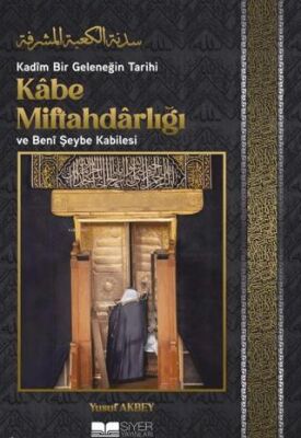 Kadîm Bir Geleneğin Tarihi: Kâbe Miftahdârlığı ve Benî Şeybe Kabilesi - 1