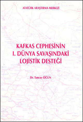 Kafkas Cephesinin 1. Dünya Savaşındaki Lojistik Desteği - Atatürk Araştırma Merkezi