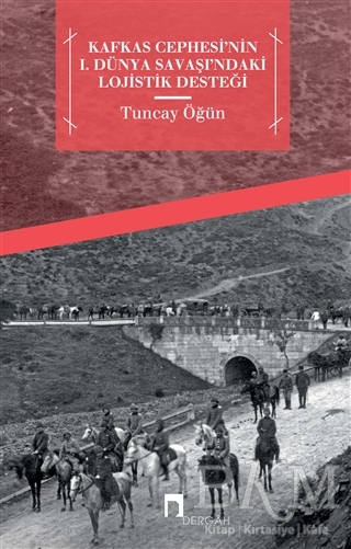 Kafkas Cephesi`nin 1. Dünya Savaşı`ndaki Lojistik Desteği - Dergah Yayınları