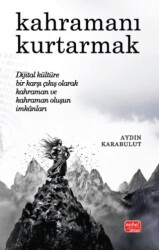 Kahramanı Kurtarmak Dijital Kültüre Bir Karşı Çıkış Olarak Kahraman ve Kahraman Oluşun İmkânları - Nobel Bilimsel Eserler
