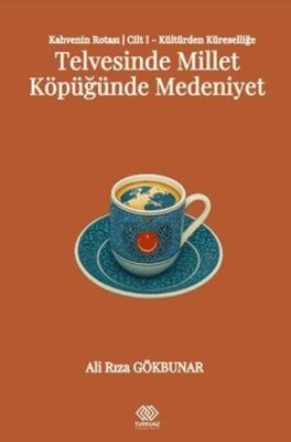 Kahvenin Rotası Cilt I - Kültürden Küresele: Telvesinde Millet Köpüğünde Medeniyet - 1