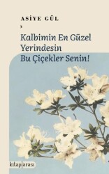 Kalbimin En Güzel Yerindesin Bu Çiçekler Senin! - Kitap Arası