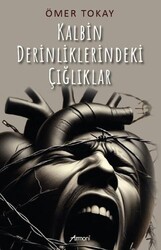 Kalbin Derinliklerindeki Çığlıklar - Armoni Yayıncılık