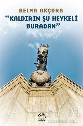 Kaldırın Şu Heykeli Buradan - İletişim Yayınevi