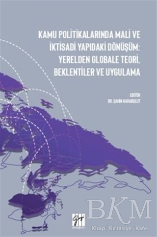 Kamu Politikalarında Mali ve İktisadi Yapıdaki Dönüşüm: Yerelden Globale Teori, Beklentiler ve Uygulama - Gazi Kitabevi