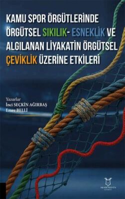 Kamu Spor Örgütlerinde Örgütsel Sıkılık - Esneklik ve Algılanan Liyakatin Örgütsel Çeviklik Üzerine - 1