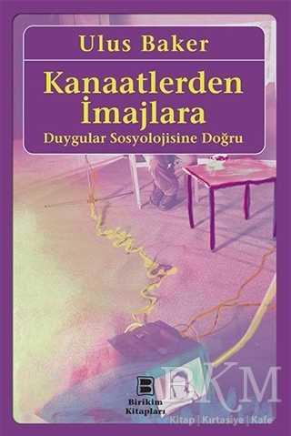 Kanaatlerden İmajlara - Duygular Sosyolojisine Doğru - Birikim Yayınları