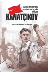 Kanatçikov - Çarlık Rusyası`nda Devrimci Bir İşçinin Anıları - Kor Kitap