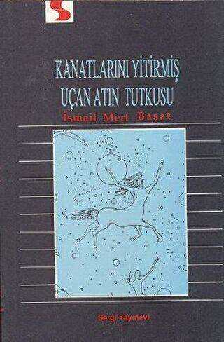 Kanatlarını Yitirmiş Uçan Atın Tutkusu - Sergi Yayınevi