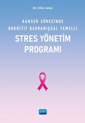 Kanser Sürecinde Kognitif Davranışsal Temelli Stres Yönetim Programı - Nobel Akademik Yayıncılık