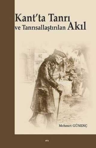 Kant`ta Tanrı ve Tanrısallaştırılan Akıl - Elis Yayınları
