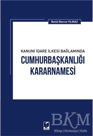 Kanuni İdare İlkesi Bağlamında Cumhurbaşkanlığı Kararnamesi - Adalet Yayınevi