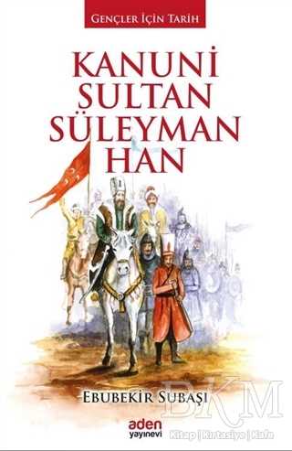 Kanuni Sultan Süleyman Han - Aden Yayıncılık
