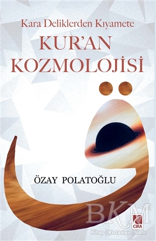 Kara Deliklerden Kıyamete Kur`an Kozmolojisi - Çıra Yayınları