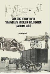 Kara, Deniz Ve Hava Yoluyla Yaralı Ve Hasta Askerlerin Nakledilmeleri Ambulans Tarihi - Paradigma Akademi Yayınları