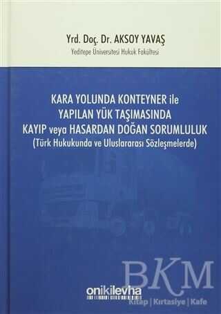 Kara Yolunda Konteyner ile Yapılan Yük Taşımasında Kayıp veya Hasardan Doğan Sorumluluk - On İki Levha Yayınları
