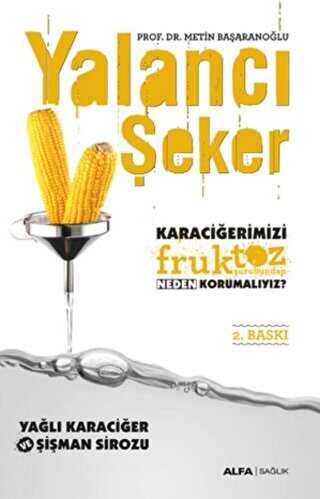 Yalancı Şeker - Karaciğerimizi Fruktoz Şurubundan Neden Korumalıyız? - Alfa Yayınları