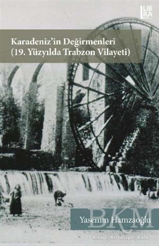 Karadeniz’in Değirmenleri 19. Yüzyılda Trabzon Vilayeti
