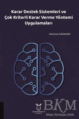 Karar Destek Sistemleri ve Çok Kriterli Karar Verme Yöntemi Uygulamaları - Akademisyen Kitabevi