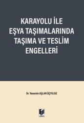 Karayolu ile Eşya Taşımalarında Taşıma ve Teslim Engelleri - Adalet Yayınevi