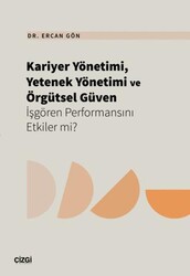 Kariyer Yönetimi, Yetenek Yönetimi ve Örgütsel Güven İşgören Performansını Etkiler mi? - Çizgi Kitabevi Yayınları