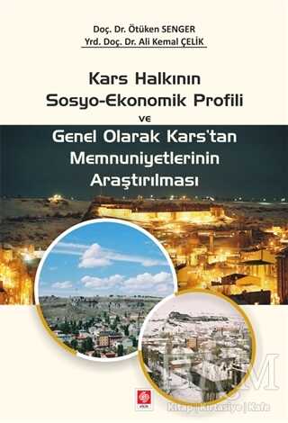 Kars Halkının Sosyo-Ekonomik Profili ve Genel Olarak Kars`tan Memnuniyetlerinin Araştırılması - Ekin Basım Yayın
