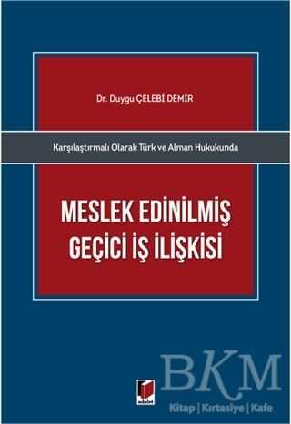 Karşılaştırmalı Olarak Türk ve Alman Hukukunda Meslek Edinilmiş Geçici İş İlişkisi - Adalet Yayınevi