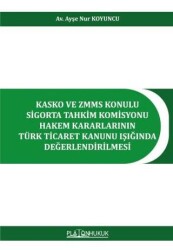 Kasko ve ZMMS Konulu Sigorta Tahkim Komisyonu Hakem Kararlarının Türk Ticaret Kanunu Işığında Değerl - Platon Hukuk