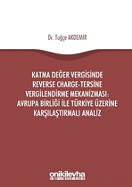 Katma Değer Vergisinde Reverse Charge - Tersine Vergilendirme Mekanizması: Avrupa Birliği ile Türkiye Üzerine Karşılaştırmalı Analiz - On İki Levha Yayınları