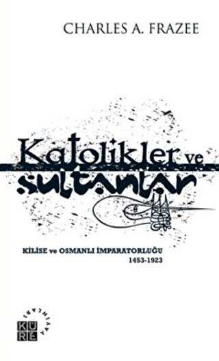 Katolikler ve Sultanlar - Küre Yayınları