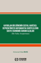 Kaybolan Bir Dönemin Sosyal Haritası: Deprem Öncesi Adıyaman’da Suriyelilerin Sosyo-Ekonomik Durum A - Efe Akademi Yayınları