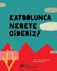 Kaybolunca Nereye Gideriz? - Koç Üniversitesi Yayınları