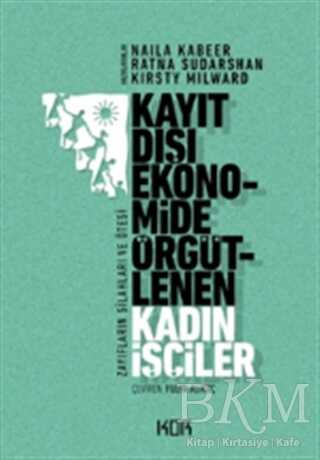 KAYIT DIŞI EKONOMİDE ÖRGÜTLENEN KADIN İŞÇİLER - Kor Kitap