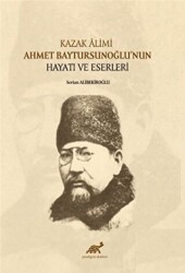 Kazak Alimi Ahmet Baytursunoğlu’nun Hayatı ve Eserleri - Paradigma Akademi Yayınları