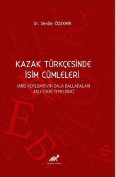 Kazak Türkçesinde İsim Cümleleri Abiş Kekilbayev`in Dala Balladaları Adlı Eseri Temelinde - Paradigma Akademi Yayınları