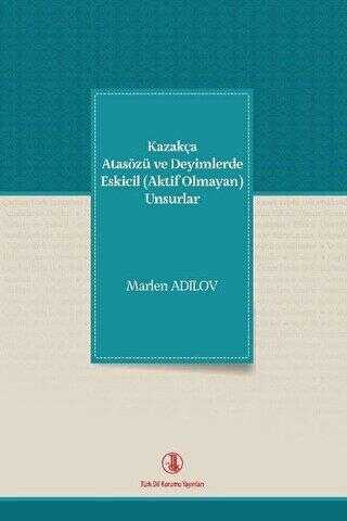Kazakça Atasözü ve Deyimlerde Eskicil Aktif Olmayan Unsurlar - Türk Dil Kurumu Yayınları