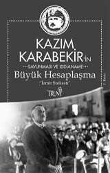 Kazım Karabekir`in Savunma ve İddianame - Büyük Hesaplaşma - Truva Yayınları