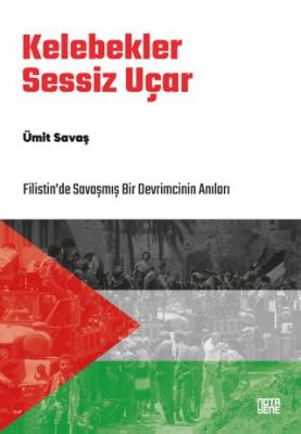 Kelebekler Sessiz Uçar-Filistin’de Savaşmış Bir Devrimcinin Anıları - 1