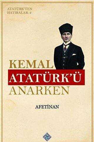 Kemal Atatürk`ü Anarken - Atatürk`ten Hatıralar 2
