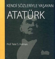 Kendi Sözleriyle Yaşayan Atatürk - Koç Üniversitesi Yayınları