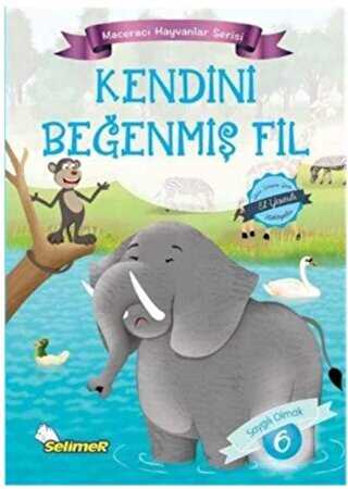 Kendini Beğenmiş Fil - Maceracı Hayvanlar Serisi - Selimer Yayınları