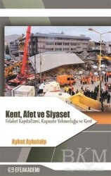 Kent, Afet ve Siyaset - Felaket Kapitalizmi, Kapasite Yoksunluğu ve Kent - Efe Akademi Yayınları