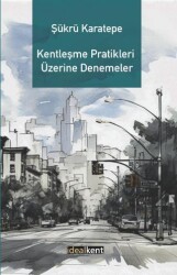 Kentleşme Pratikleri Üzerine Denemeler - İdealKent Yayınları